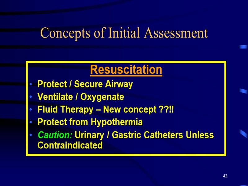 42 Concepts of Initial Assessment Resuscitation Protect / Secure Airway Ventilate / Oxygenate Fluid